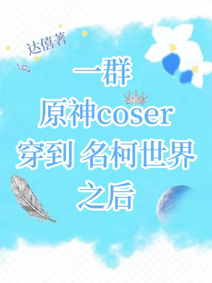 一群原神coser穿到名柯世界之后免费阅读追书小说