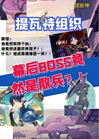 综原神提瓦特组织幕后boss是散兵笔趣阁