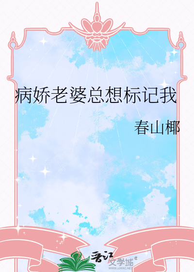 病娇老婆总想标记我免费阅读最新章节列表
