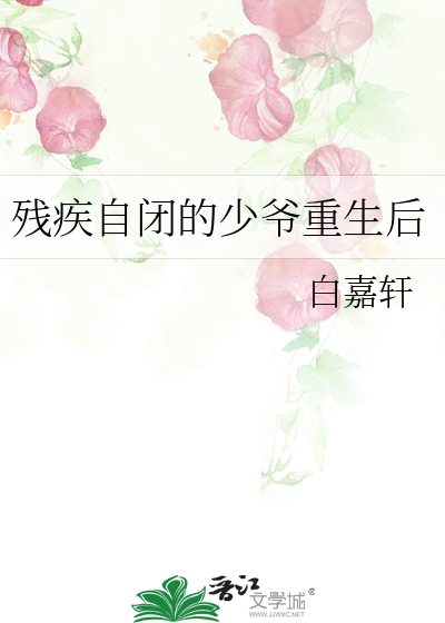 残疾自闭的少爷重生后最新章节