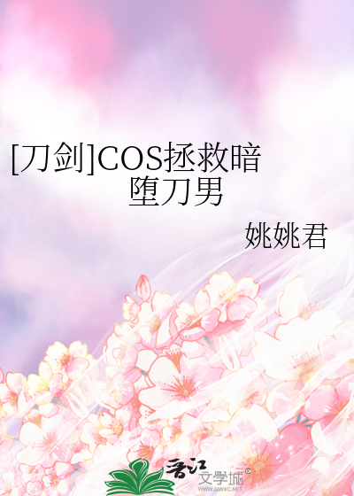 cos暗堕刀剑后我人没了作者:谦谦意