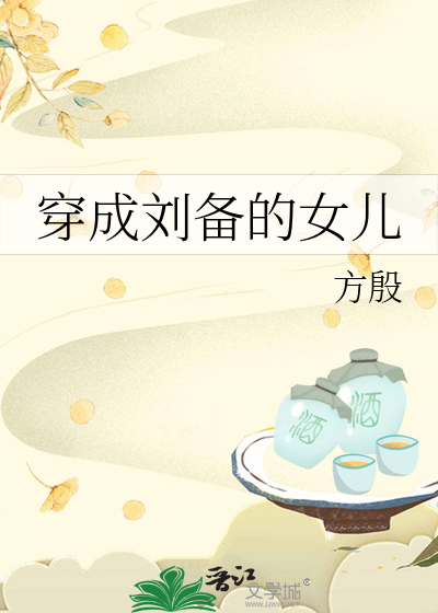 穿成刘备女儿cp姜维小说